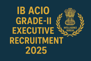IB ACIO Grade-II / Executive Recruitment 2025 – Apply Online